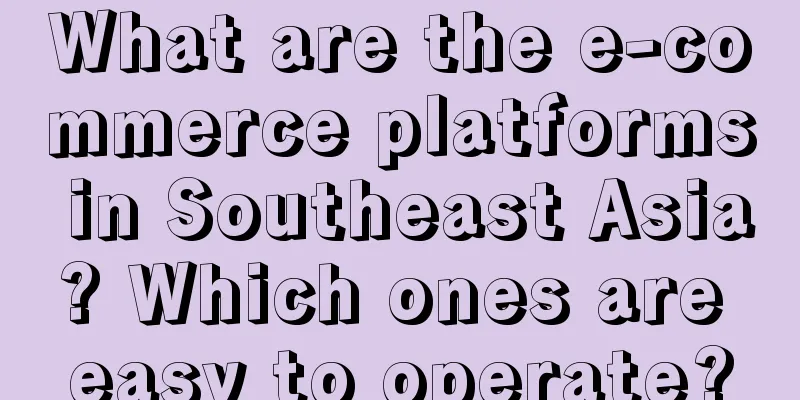 What are the e-commerce platforms in Southeast Asia? Which ones are easy to operate?