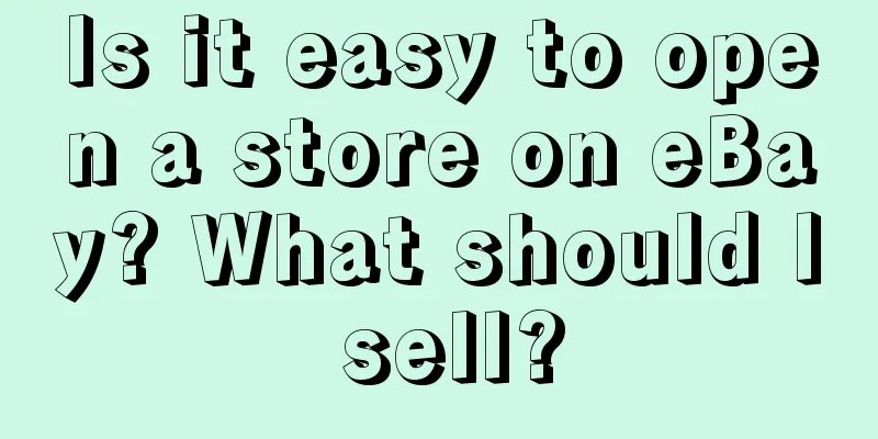 Is it easy to open a store on eBay? What should I sell?