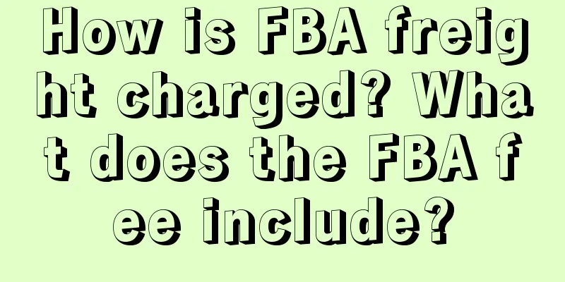 How is FBA freight charged? What does the FBA fee include?