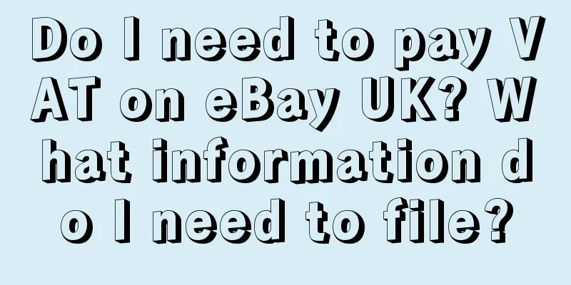 Do I need to pay VAT on eBay UK? What information do I need to file?