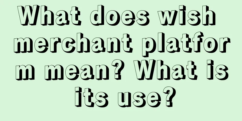 What does wish merchant platform mean? What is its use?