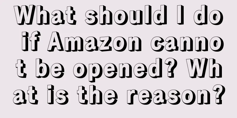 What should I do if Amazon cannot be opened? What is the reason?