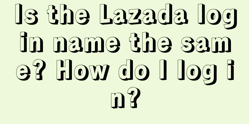 Is the Lazada login name the same? How do I log in?