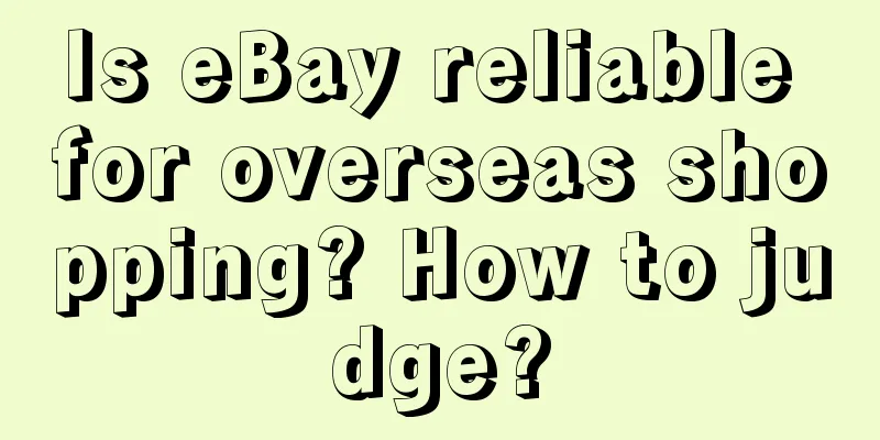 Is eBay reliable for overseas shopping? How to judge?