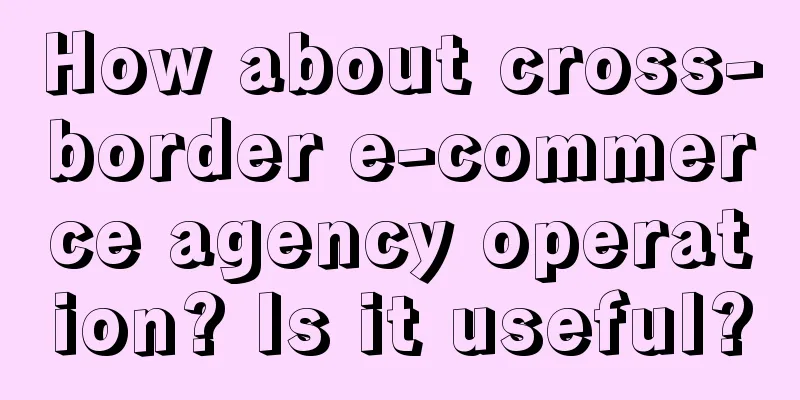 How about cross-border e-commerce agency operation? Is it useful?