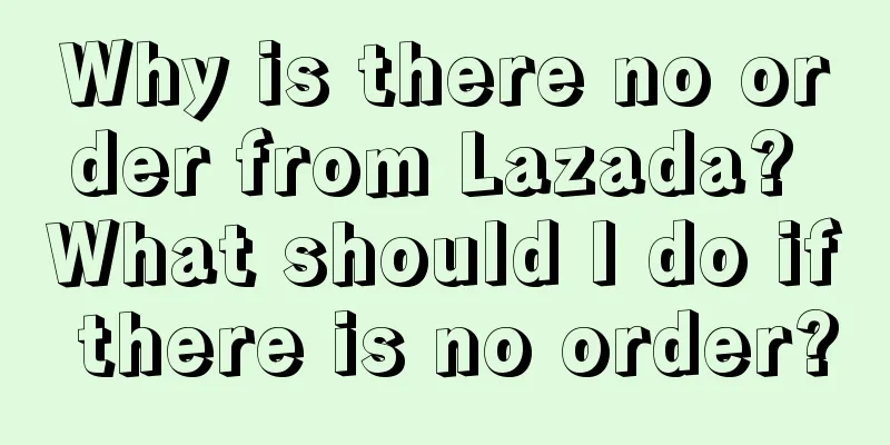 Why is there no order from Lazada? What should I do if there is no order?