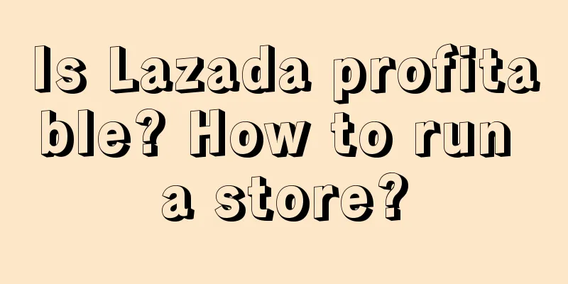 Is Lazada profitable? How to run a store?