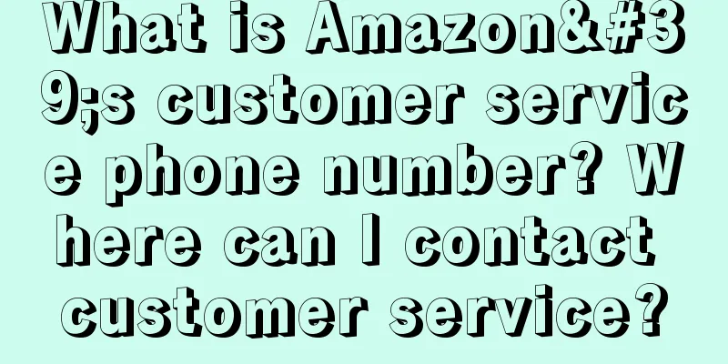What is Amazon's customer service phone number? Where can I contact customer service?