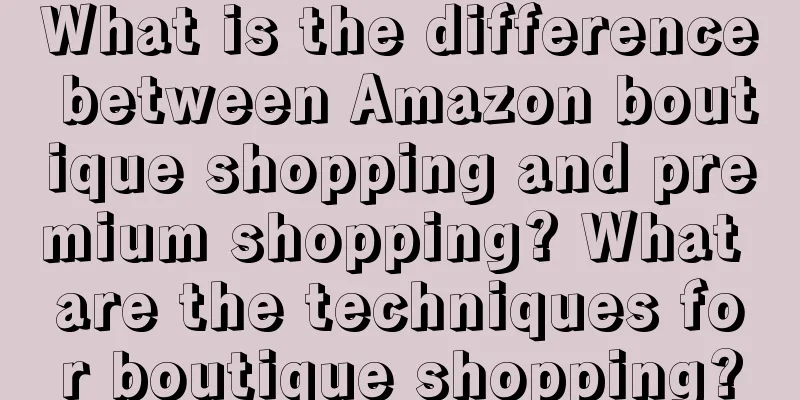 What is the difference between Amazon boutique shopping and premium shopping? What are the techniques for boutique shopping?