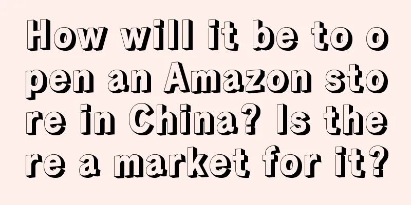 How will it be to open an Amazon store in China? Is there a market for it?