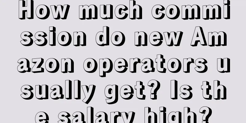 How much commission do new Amazon operators usually get? Is the salary high?