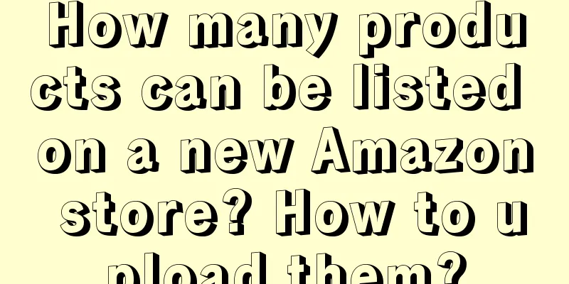 How many products can be listed on a new Amazon store? How to upload them?
