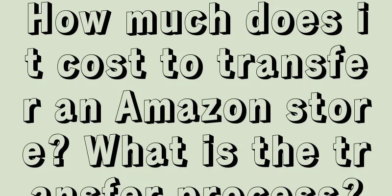 How much does it cost to transfer an Amazon store? What is the transfer process?