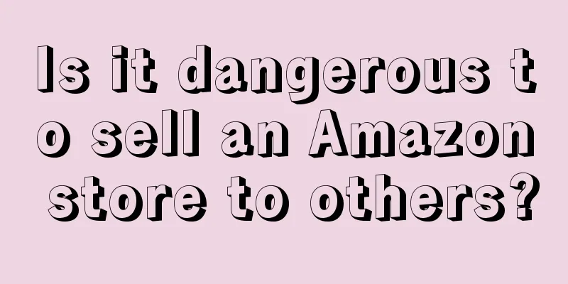 Is it dangerous to sell an Amazon store to others?
