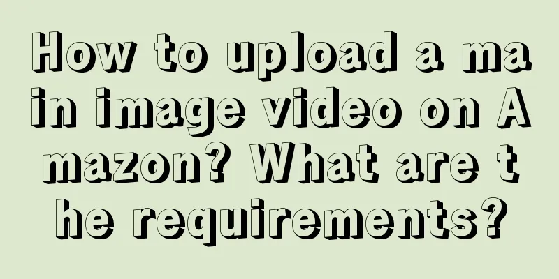 How to upload a main image video on Amazon? What are the requirements?