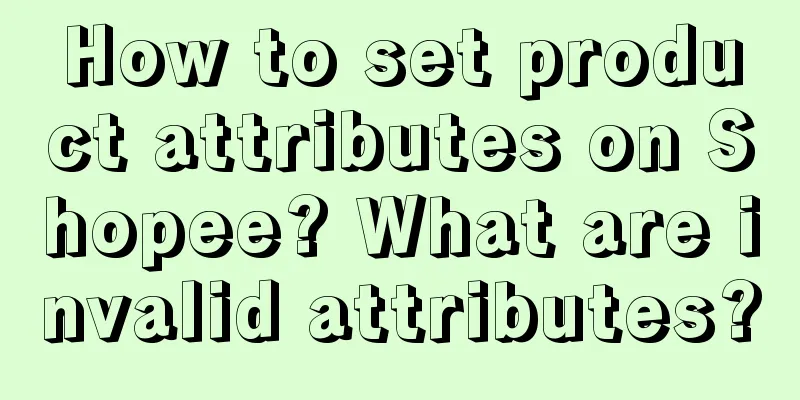 How to set product attributes on Shopee? What are invalid attributes?
