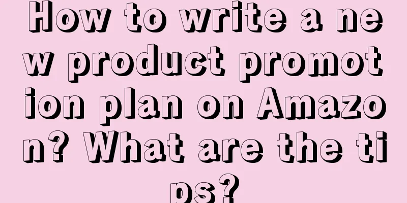 How to write a new product promotion plan on Amazon? What are the tips?