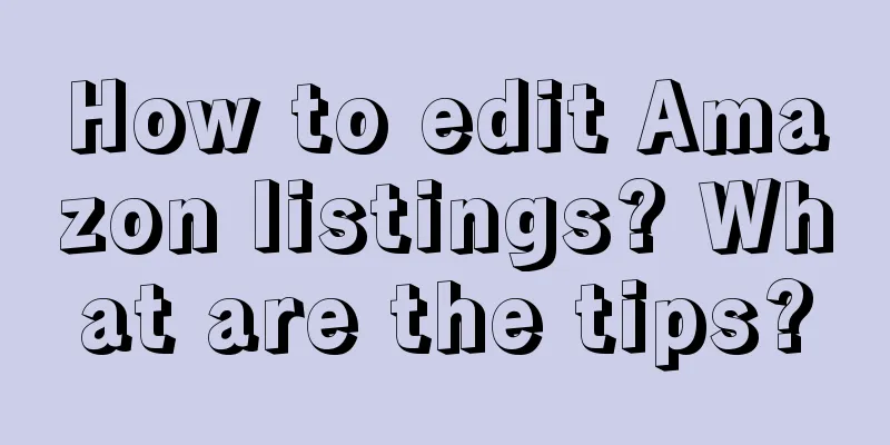 How to edit Amazon listings? What are the tips?