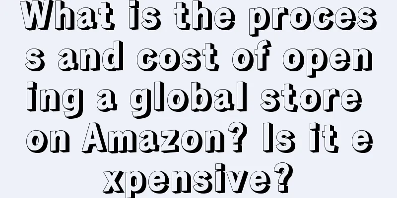 What is the process and cost of opening a global store on Amazon? Is it expensive?