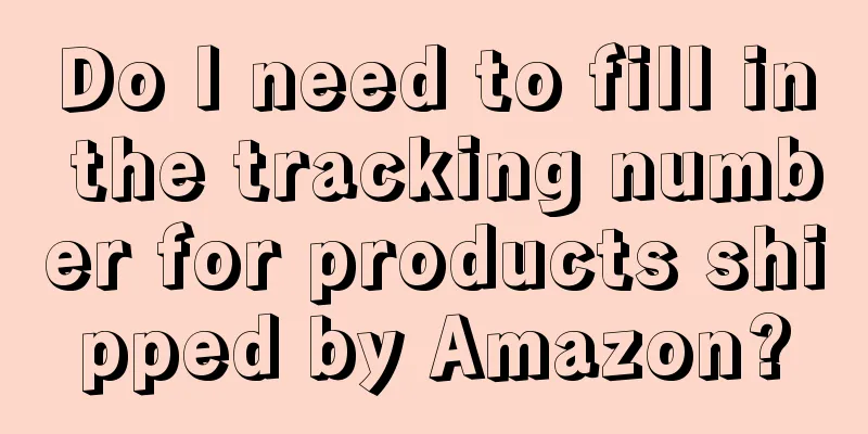 Do I need to fill in the tracking number for products shipped by Amazon?