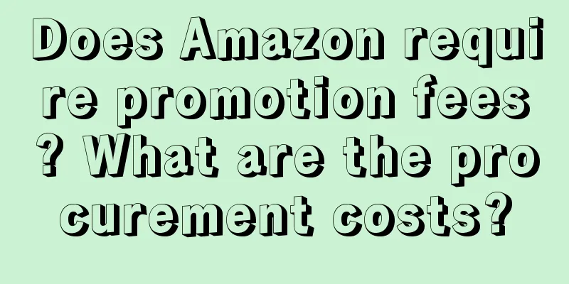 Does Amazon require promotion fees? What are the procurement costs?