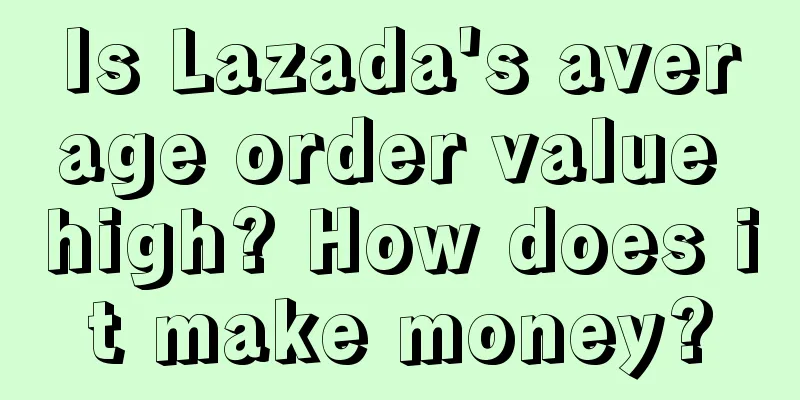 Is Lazada's average order value high? How does it make money?