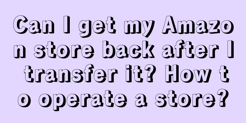 Can I get my Amazon store back after I transfer it? How to operate a store?