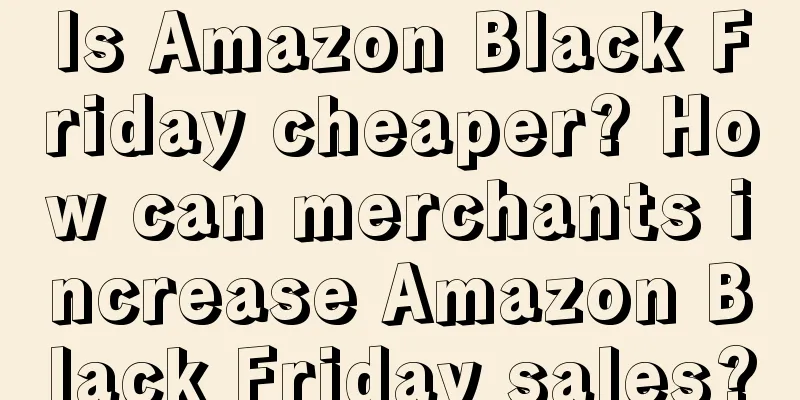 Is Amazon Black Friday cheaper? How can merchants increase Amazon Black Friday sales?