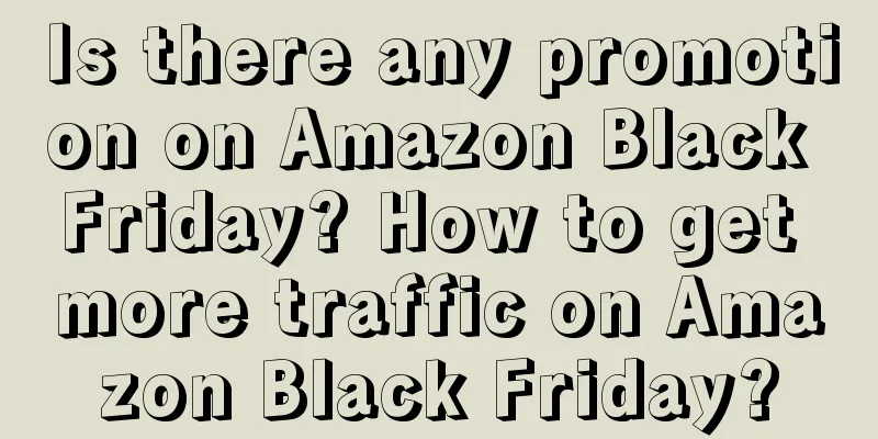 Is there any promotion on Amazon Black Friday? How to get more traffic on Amazon Black Friday?