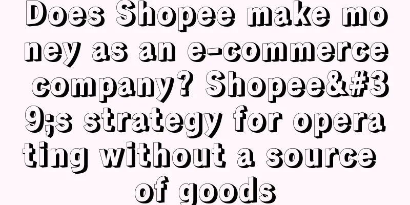 Does Shopee make money as an e-commerce company? Shopee's strategy for operating without a source of goods