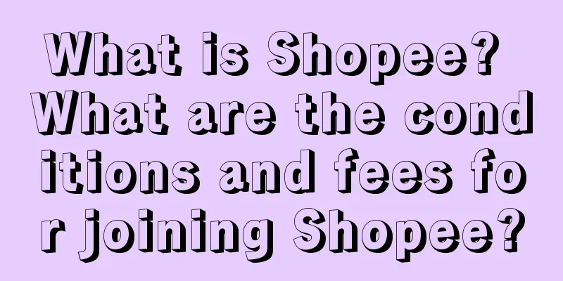What is Shopee? What are the conditions and fees for joining Shopee?