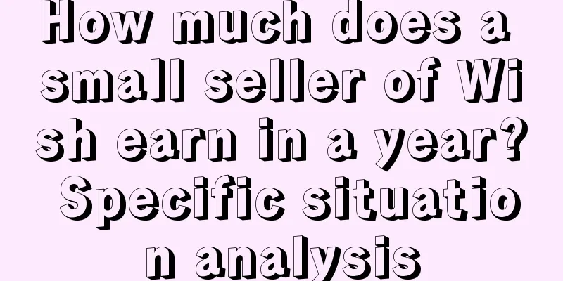 How much does a small seller of Wish earn in a year? Specific situation analysis