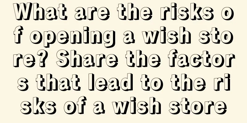 What are the risks of opening a wish store? Share the factors that lead to the risks of a wish store