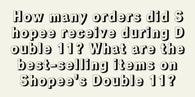 How many orders did Shopee receive during Double 11? What are the best-selling items on Shopee’s Double 11?