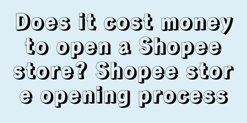 Does it cost money to open a Shopee store? Shopee store opening process