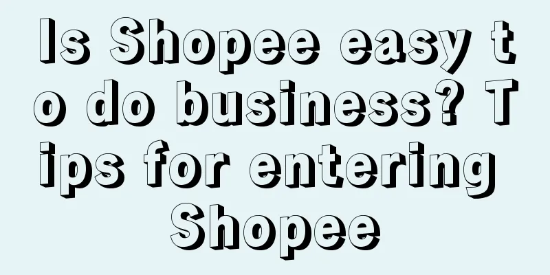 Is Shopee easy to do business? Tips for entering Shopee