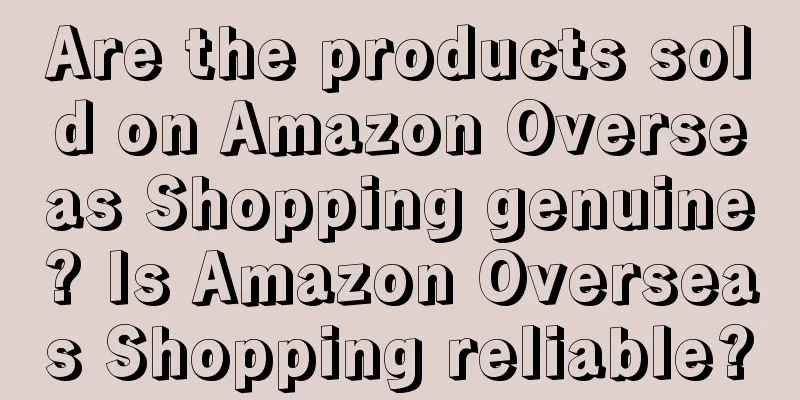 Are the products sold on Amazon Overseas Shopping genuine? Is Amazon Overseas Shopping reliable?