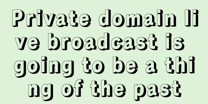 Private domain live broadcast is going to be a thing of the past