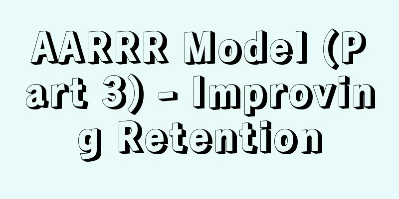 AARRR Model (Part 3) - Improving Retention