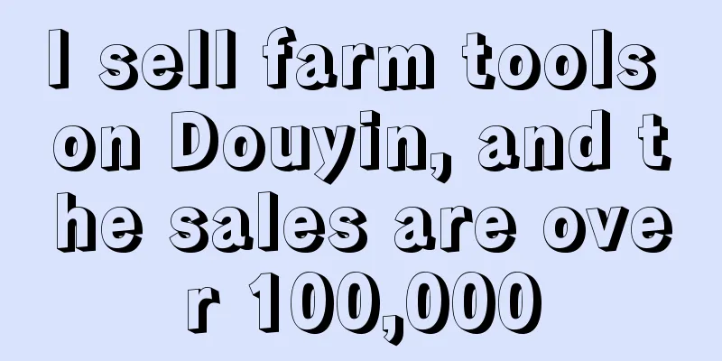 I sell farm tools on Douyin, and the sales are over 100,000