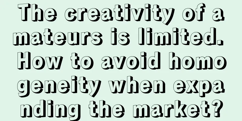 The creativity of amateurs is limited. How to avoid homogeneity when expanding the market?