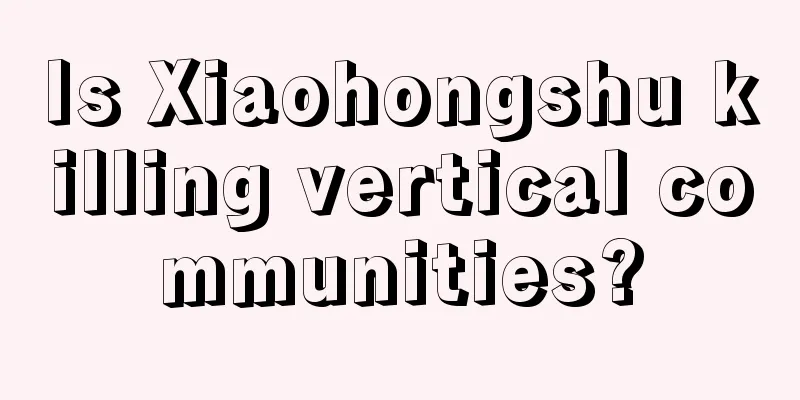 Is Xiaohongshu killing vertical communities?