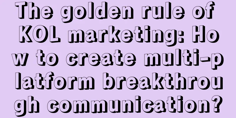 The golden rule of KOL marketing: How to create multi-platform breakthrough communication?