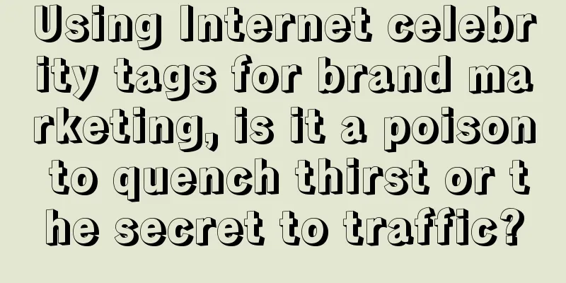 Using Internet celebrity tags for brand marketing, is it a poison to quench thirst or the secret to traffic?