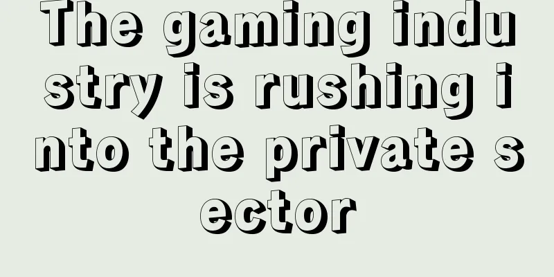 The gaming industry is rushing into the private sector