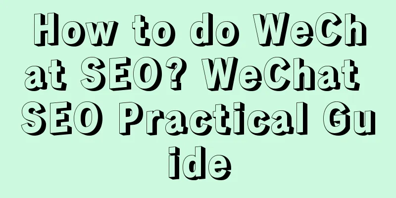 How to do WeChat SEO? WeChat SEO Practical Guide