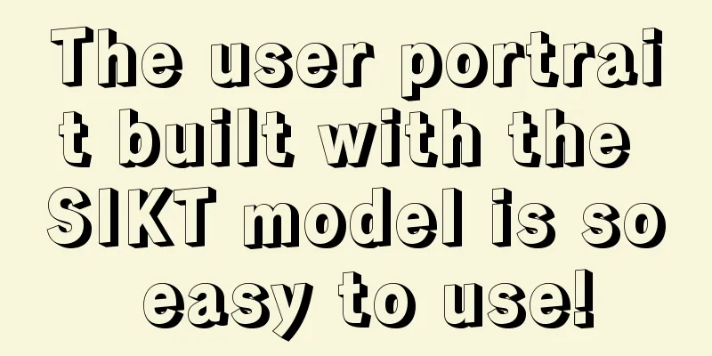 The user portrait built with the SIKT model is so easy to use!
