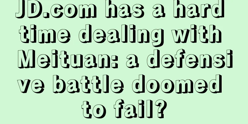 JD.com has a hard time dealing with Meituan: a defensive battle doomed to fail?