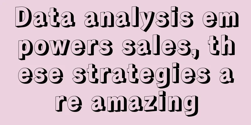 Data analysis empowers sales, these strategies are amazing
