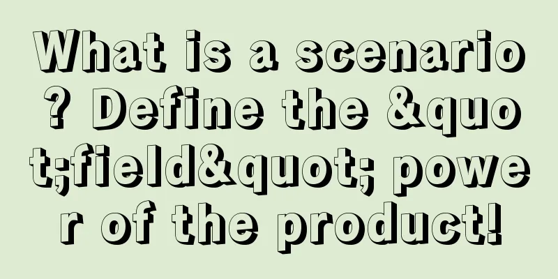What is a scenario? Define the "field" power of the product!